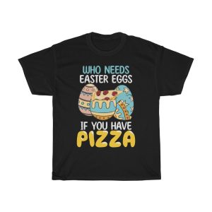 A Who Needs Easter Egg If You Have Pizza Tshirt