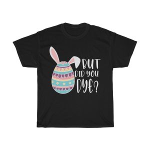 A But Did You Dye Easter Day Holiday Eggs Tshirt