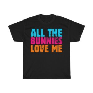 All Bunnies Love Me Tshirt