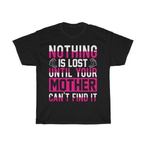 Nothing Is Lost Until Your Mother Can’t Find It Tshirt Design 3