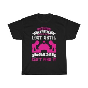 Nothing Is Really Lost Until Your Mom Can Find It Tshirt