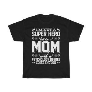 I’m Not A Super Hero But I’m A Mom With A Psychology Degree Close Enough Mother’s Day  Tshirt Design 1