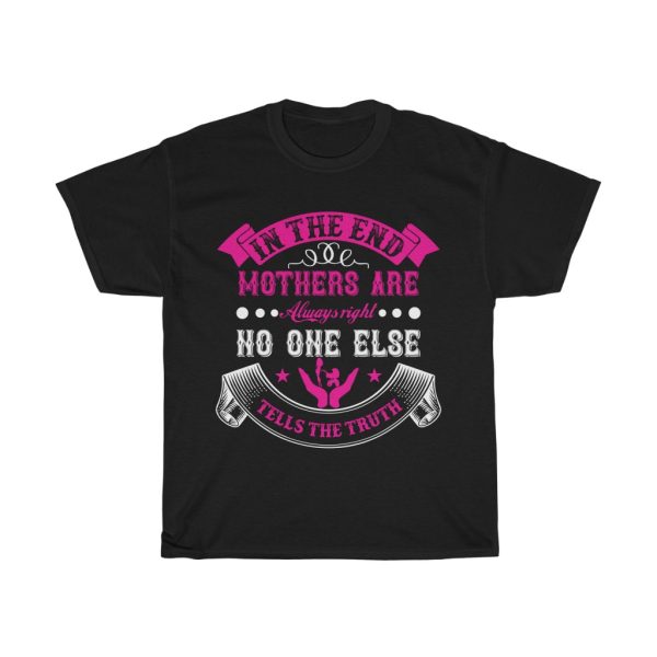 In The End, Mothers Are Always Right. No One Else Tells The Truth Tshirt Design 1