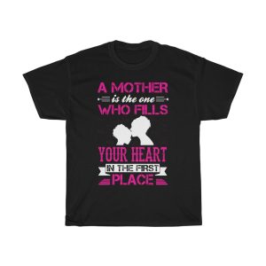 A Mother Is The One Who Fills Your Heart In The First Place Tshirt Design 1