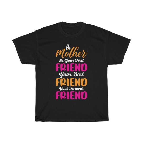 A Mother Is Your First Friend Your Best Friend Your Forever Friend Happy Mother’s Day Tshirt