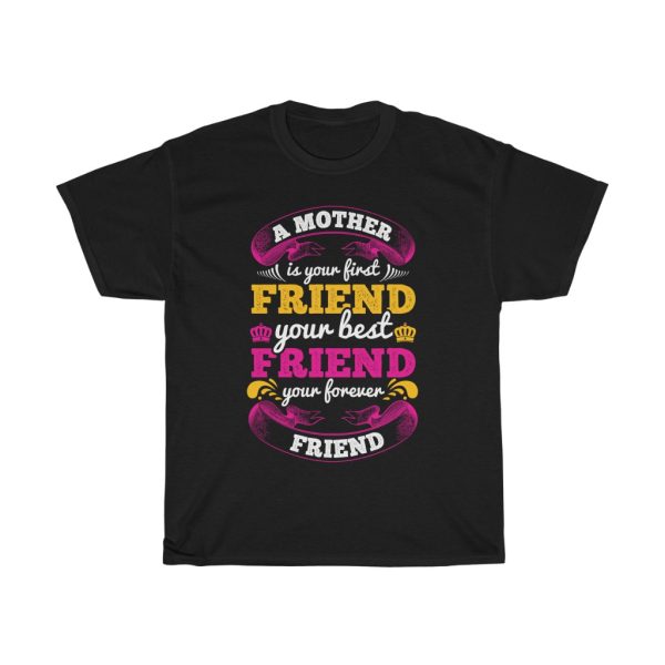 A Mother Is Your First Friend, Your Best Friend, Your Forever Friend Tshirt Design 1