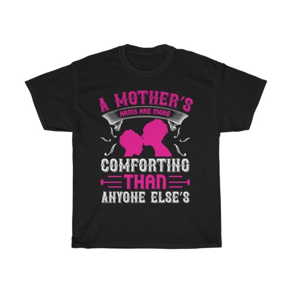 A Mother’s Arms Are More Comforting Than Anyone Else Tshirt Design 1