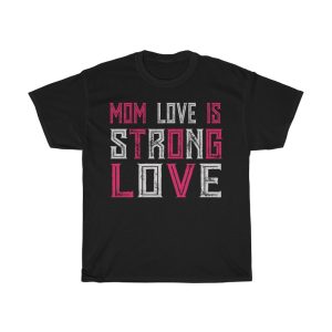 Mom Love Is Strong Love  Tshirt