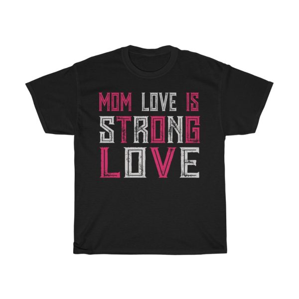 Mom Love Is Strong Love  Tshirt