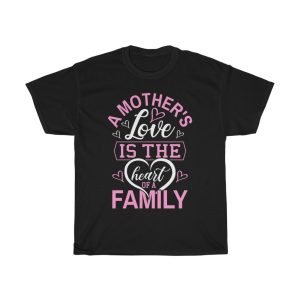 A Mother’s Love Is The Heart Of A Family Happy Mother’s Day Tshirt