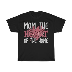 Mom The Heart Of The Home Tshirt