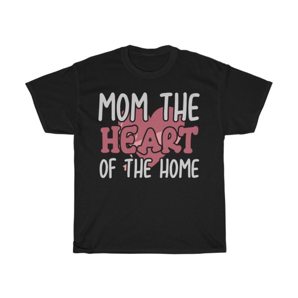 Mom The Heart Of The Home Tshirt