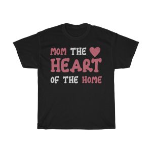 Mom The Heart Of The Home  Tshirt