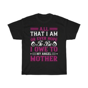 All That I Am, Or Ever Hope To Be, I Owe To My Angel Mother Tshirt Design 1