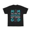 Mom You Are The Greatest Gift Tshirt