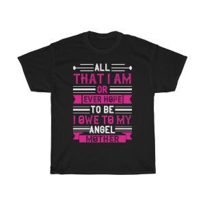 All That I Am, Or Ever Hope To Be, I Owe To My Angel Mother Tshirt Design 2