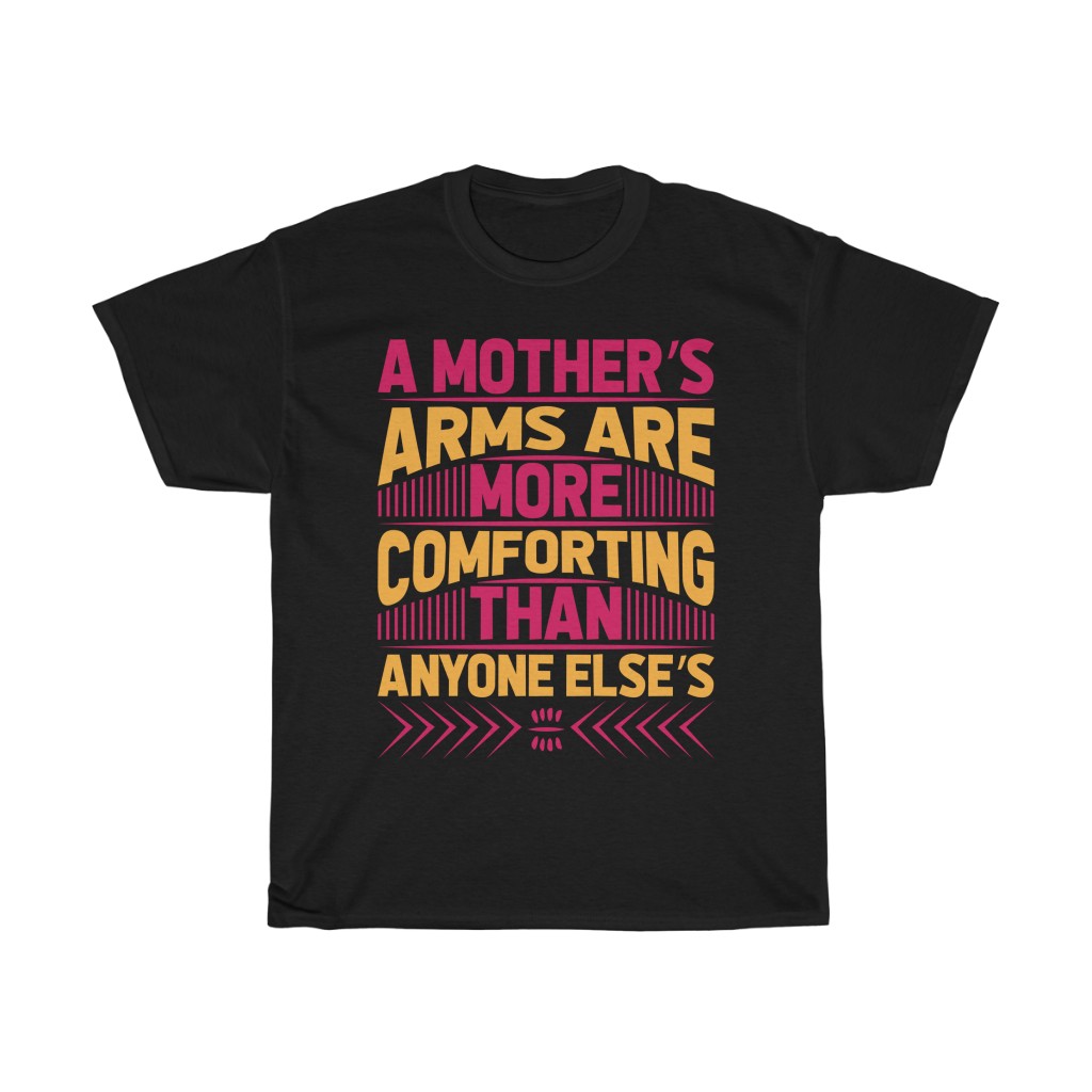 A Mothers Arms Are More Tshirt