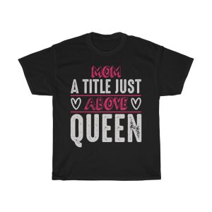 Mom, A Title Just Above Queen  Tshirt