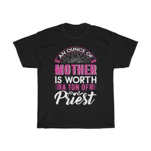 An Ounce Of Mother Is Worth A Ton Of Priest Tshirt Design 1