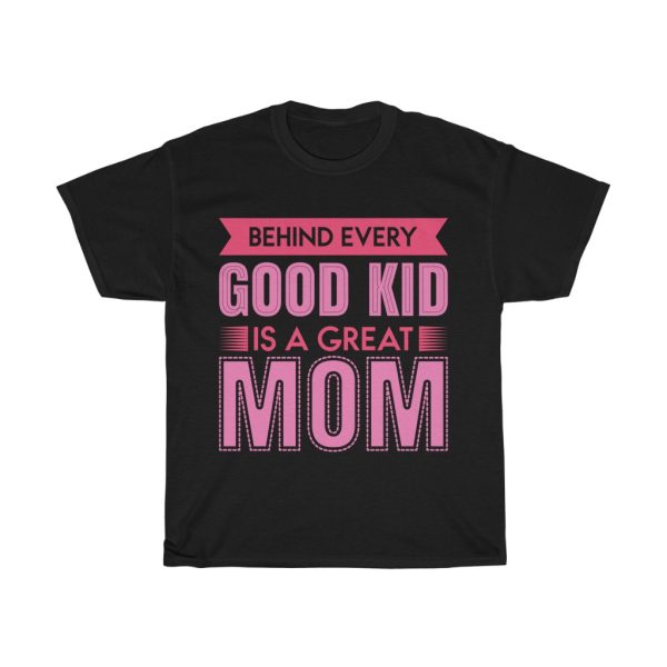 Behind Every Good Kid Is A Great Mom Tshirt