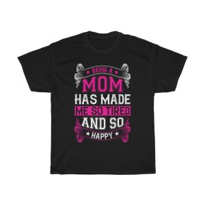 Being A Mom Has Made Me So Tired. And So Happy Tshirt Design 1