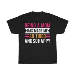 Being A Mom Has Made Me So Tired. And So Happy Tshirt Design 2