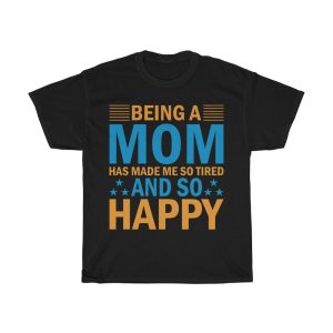 Being A Mom Has Made Me So Tired And So Happy Tshirt