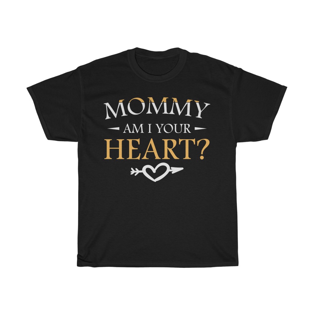 Mommy Am I Your Heart Tshirt