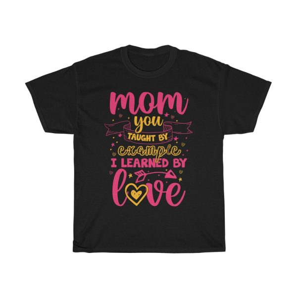 Mom You Taught By Example Tshirt