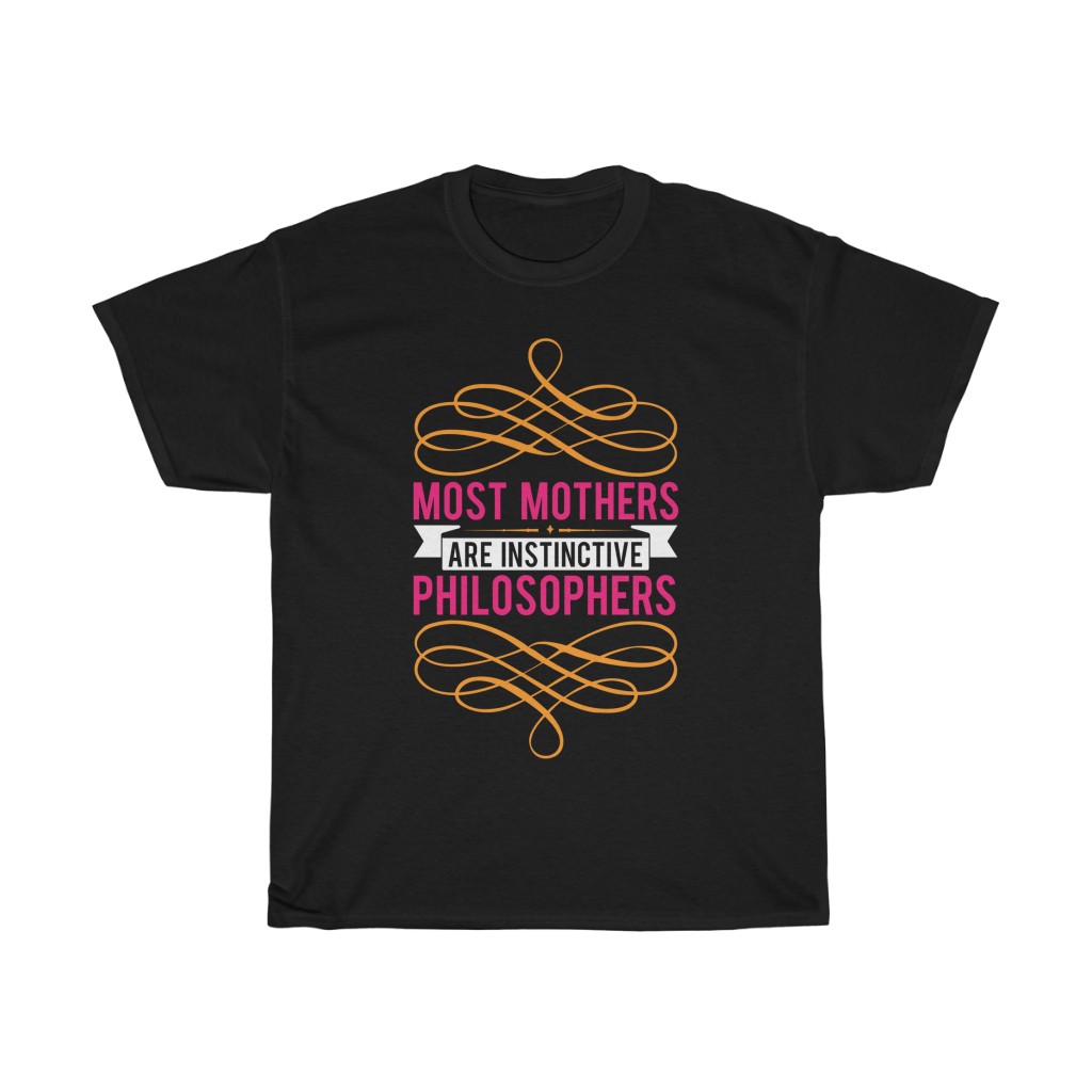 Most Mothers Are Instinctive Philosophers Tshirt