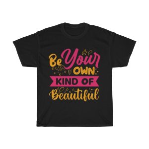 Be Your Own Kind Of Tshirt