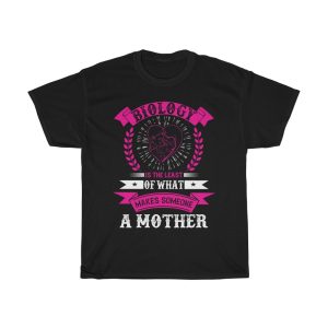 Biology Is The Least Of What Makes Someone A Mother Tshirt