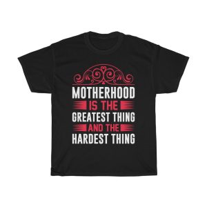 Motherhood Is The Greatest Thing And The Hardest Thing Tshirt