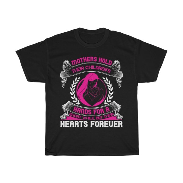 Mothers Hold Their Children Hands For A Short While But Their Hearts Forever Tshirt Design 2