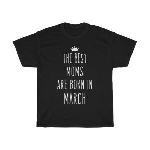 The Best Moms Are Born In March Cool Birthday Gift T-shirt