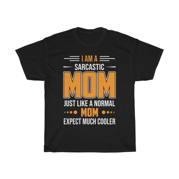 I Am A Sarcastic Mom Just Like A Normal Mom Tshirt