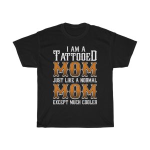 I Am A Tattooed Mom Just Like A Normal Mom Except Much Cooler Tshirt