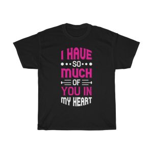 I Have So Much Of You In My Heart Tshirt