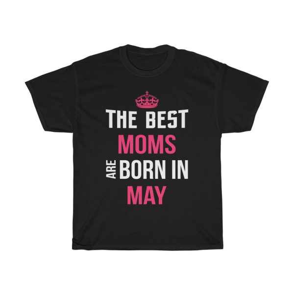 The Best Moms Are Born In May Crown Birthday Gift T-shirt