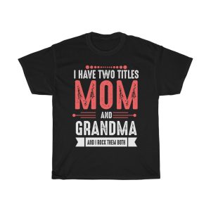 I Have Two Titles Mom And Grandma And I Rock Them Both Tshirt