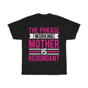 The Phrase Working Mother Is Redundant Tshirt Design 2