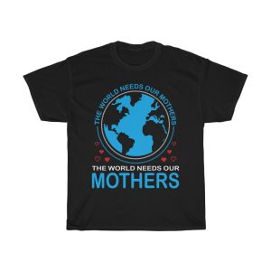 The World Needs Our Mothers Tshirt Design 1