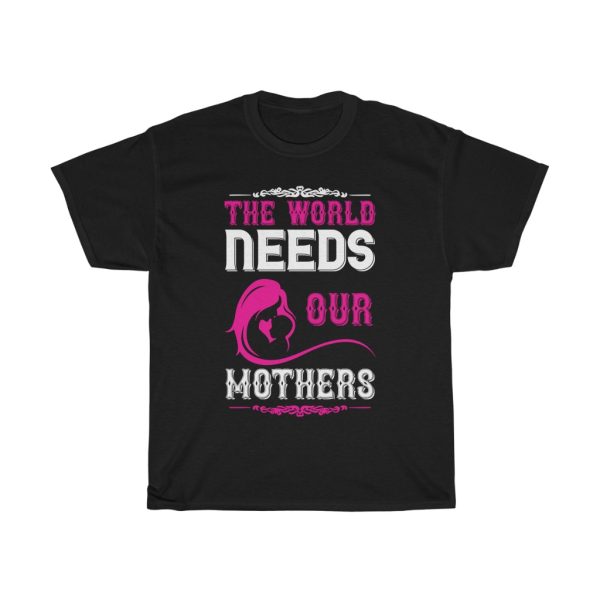 The World Needs Our Mothers Tshirt Design 3