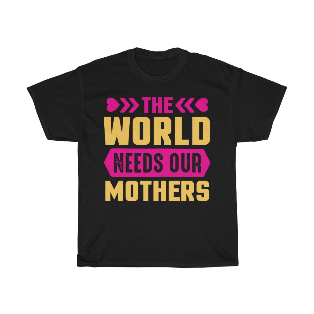 The World Needs Our Mothers Tshirt Design 6