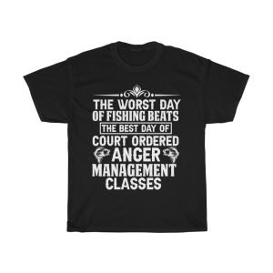 The Worst Day Of Fishing Beats The Best Day Of Court Ordered Anger Management Classes Tshirt