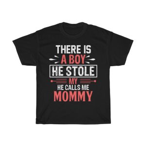 There Is A Boy He Stole My He Calls Me Mommy Tshirt