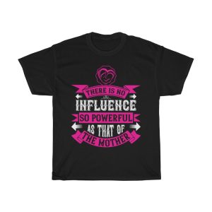 There Is No Influence So Powerful As That Of The Mother Tshirt Design 1