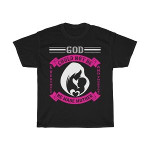 God Could Not Be Everywhere, And Therefore He Made Mother Tshirt