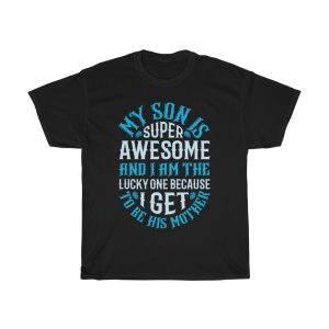 My Son Is Super Awesome And I Am The Lucky One Because I Get To Be His Mother Tshirt