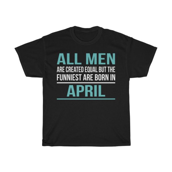 Funniest Men Are Born In April Birthday Gift T-shirt